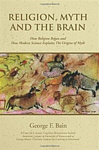 Religion, Myth and the Brain: How Religion Began and How Modern Science Explains the Origins of Myth (Paperback)