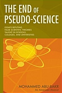 The End of Pseudo-Science: Essays Refuting False Scientific Theories Taught in Schools, Colleges, and Universities (Paperback)