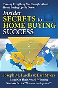 Insider Secrets to Home-Buying Success: Turning Everything You Ever Thought about Home Buying Upside Down! (Paperback)