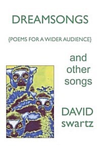 Dreamsongs and Other Songs: {Poems for a Wider Audience} (Paperback)