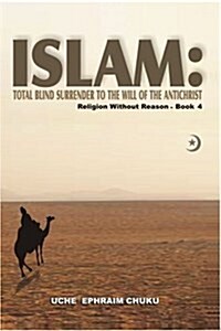 Islam: Total Blind Surrender to the Will of the Antichrist: Religion Without Reason - Book 4 (Paperback)