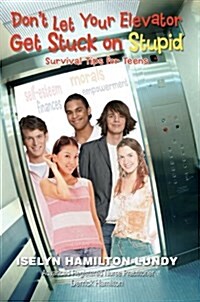 Dont Let Your Elevator Get Stuck on Stupid: Survival Tips for Teens (Paperback)