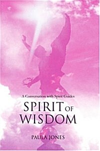 Spirit of Wisdom: A Conversation with Spirit Guides (Paperback)