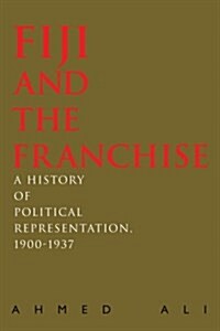 Fiji and the Franchise: A History of Political Representation, 1900-1937 (Paperback)