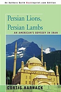 Persian Lions, Persian Lambs: An Americans Odyssey in Iran (Paperback)