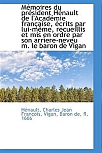 M Moires Du PR Sident H Nault de LAcad Mie Fran Aise, Crits Par Lui-M Me, Recueillis Et MIS En Ord (Hardcover)