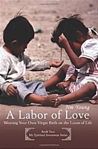 A Labor of Love: Weaving Your Own Virgin Birth on the Loom of Life (Paperback)