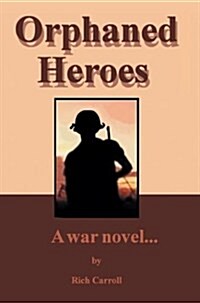 Orphaned Heroes: A War Novel... (Hardcover)