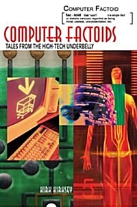 Computer Factoids: Tales from the High-Tech Underbelly (Hardcover)