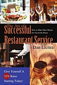 The Art of Successful Restaurant Service: How to Make More Money for You & the House (Paperback)