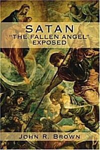 Satan: The Fallen Angel Exposed (Paperback)