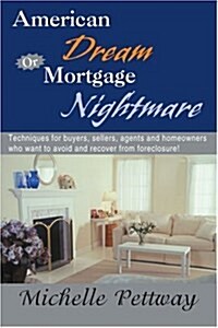 American Dream or Mortgage Nightmare: Techniques for Buyers, Sellers, Agents and Homeowners Who Want to Avoid and Recover from Foreclosure! (Paperback)