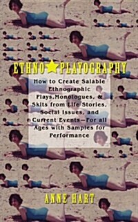 Ethno-Playography: How to Create Salable Ethnographic Plays, Monologues, & Skits from Life Stories, Social Issues, and Current Events-For (Paperback)