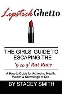 Lipstick Ghetto: The Girls Guide to Escaping the 9 to 5 Rat Race (Paperback)