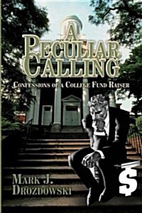 A Peculiar Calling: Confessions of a College Fund Raiser (Paperback)