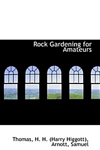 Rock Gardening for Amateurs (Hardcover)