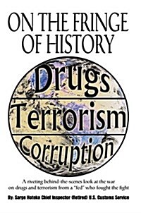 On the Fringe of History: A Riveting Behind-The-Scenes Look at the War on Drugs and Terrorism from a Fed Who Fought the Fight (Hardcover)