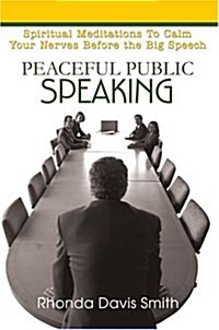 Peaceful Public Speaking: Spiritual Meditations to Calm Your Nerves Before the Big Speech (Hardcover)