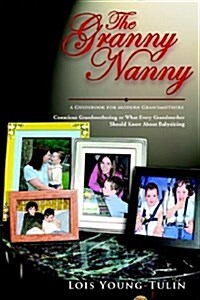 The Granny Nanny: Conscious Grandmothering or What Every Grandmother Should Know about Babysitting (Hardcover)