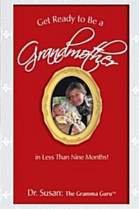 Get Ready to Be a Grandmother: In Less Than Nine Months! (Hardcover)