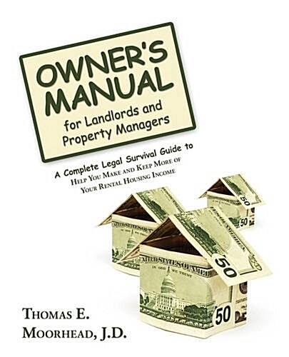 Owners Manual for Landlords and Property Managers: A Complete Legal Survival Guide to Help You Make and Keep More of Your Rental Housing Income (Paperback)