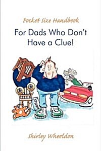 Pocket Size Handbook for Dads Who Dont Have a Clue! (Paperback)