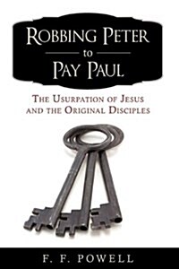 Robbing Peter to Pay Paul: The Usurpation of Jesus and the Original Disciples (Hardcover)