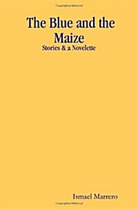 The Blue and the Maize: Stories & a Novelette (Paperback)