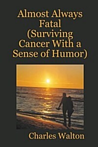 Almost Always Fatal (Surviving Cancer with a Sense of Humor) (Paperback)