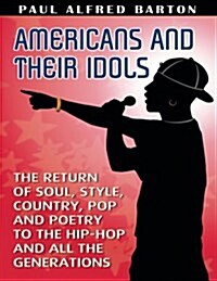 Americans and Their Idols: The Return of Soul, Style, Country, Pop, Poetry to the Hip-Hop Generation (Paperback)