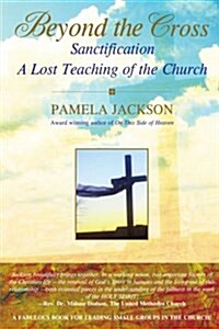 Beyond the Cross, Sanctification, a Lost Teaching of the Church (Paperback)
