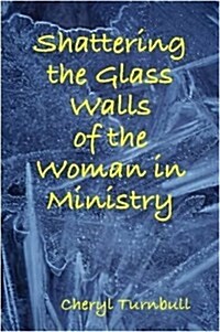 Shattering the Glass Walls of the Woman in Ministry (Paperback)