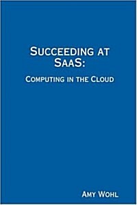 Succeeding at Saas: Computing in the Cloud (Paperback)