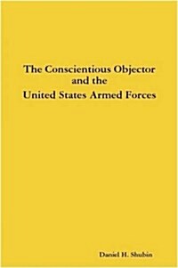 The Conscientious Objector and the United States Armed Forces (Paperback)