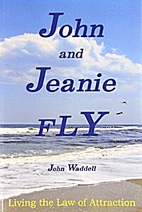 John and Jeanie Fly: Living the Law of Attraction (Paperback)