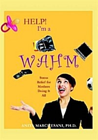 Help! Im a Wahm: Stress Relief for Mothers Doing It All (Paperback)