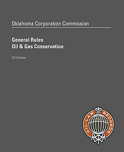 Oklahoma Corporation Commission General Rules, Oil & Gas Conservation (Paperback)