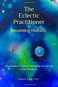 The Eclectic Practitioner Becoming Holistic (Paperback)