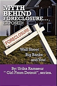 Myth Behind Foreclosure, Wall Street, Big Banks and You! (Paperback)