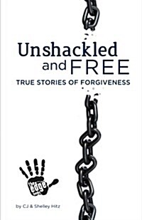 Unshackled and Free: True Stories of Forgiveness (Paperback)