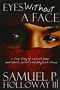 Eyes Without a Face: A True Story of Survival from Emotional, Sexual and Physical Abuse (Paperback)