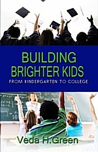 Building Brighter Kids: From Kindergarten to College (Paperback)