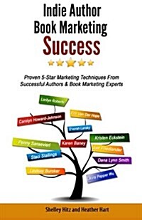 Indie Author Book Marketing Success: Proven 5-Star Marketing Techniques from Successful Authors and Book Marketing Experts (Paperback)