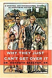 Why They Just Cant Get Over It: A Spiritual and Psychological Approach to Overcoming Racism in America (Paperback)