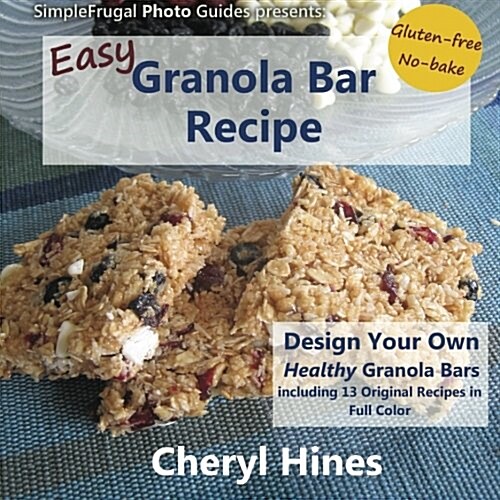 Easy Granola Bar Recipe: Design Your Own Healthy Granola Bar (Paperback)