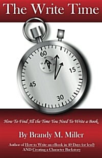 The Write Time: How to Find All the Time You Need to Write a Book. (Paperback)