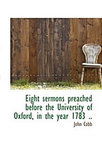 Eight Sermons Preached Before the University of Oxford, in the Year 1783 .. (Paperback)