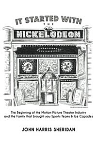 It Started with the Nickelodeon: The Beginning of the Motion Picture Theater Industry and the Family That Brought You Sports & Ice Capades (Paperback)