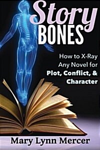 Story Bones: How to X-Ray Any Novel for Plot, Conflict, and Character (Paperback)