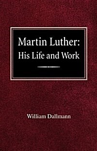 Martin Luther: His Life and Work (Paperback)